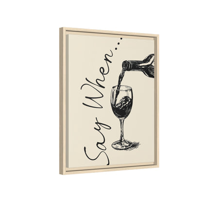 Framed Canvas - Say When Wine Pour
