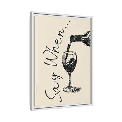 Framed Canvas - Say When Wine Pour