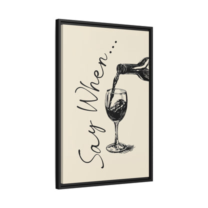 Framed Canvas - Say When Wine Pour