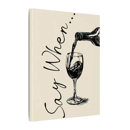 .75" Matte Canvas - Say When Wine Pour