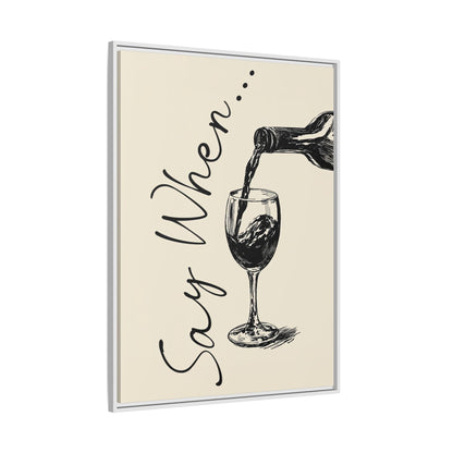 Framed Canvas - Say When Wine Pour