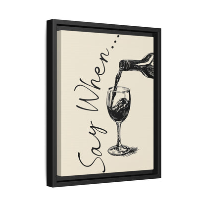 Framed Canvas - Say When Wine Pour